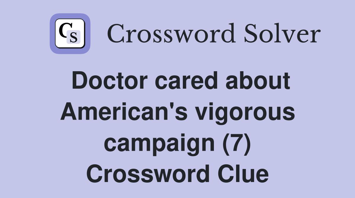 Doctor cared about American's vigorous campaign (7) Crossword Clue